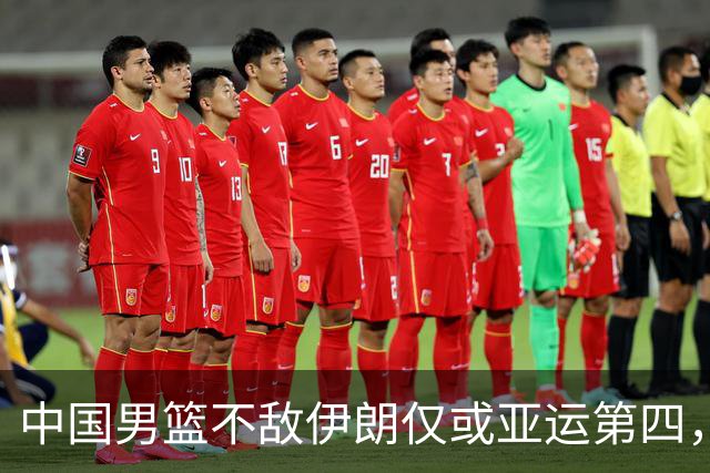 中国男篮不敌伊朗仅或亚运第四，郭士强下课或势不可挡