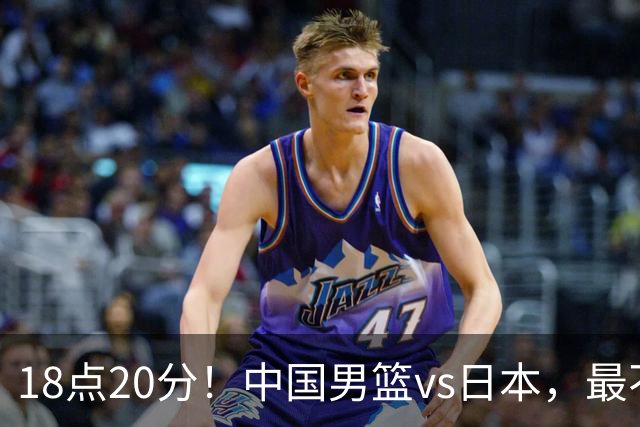 18点20分！中国男篮vs日本，最不利消息传来，郭士强进决赛更难了